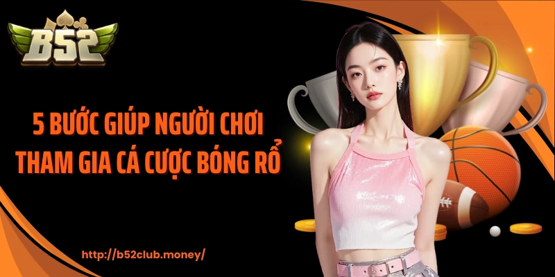 5 bước giúp người chơi tham gia cá cược bóng rổ