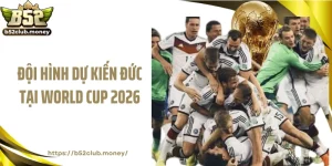 Đội Hình Dự Kiến Đức Tại World Cup 2026: Thế Hệ Chuyển Giao Và Khát Vọng Phục Hưng