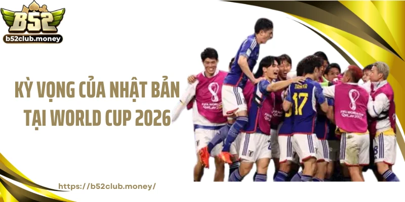 Kỳ vọng của Nhật Bản tại World Cup 2026