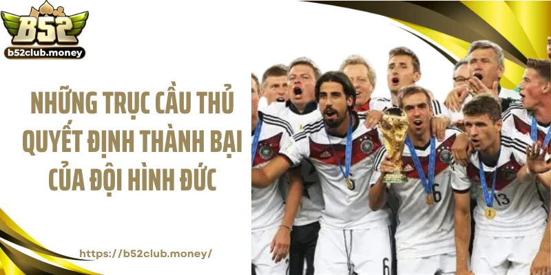 Những trục cầu thủ quyết định thành bại của đội hình Đức