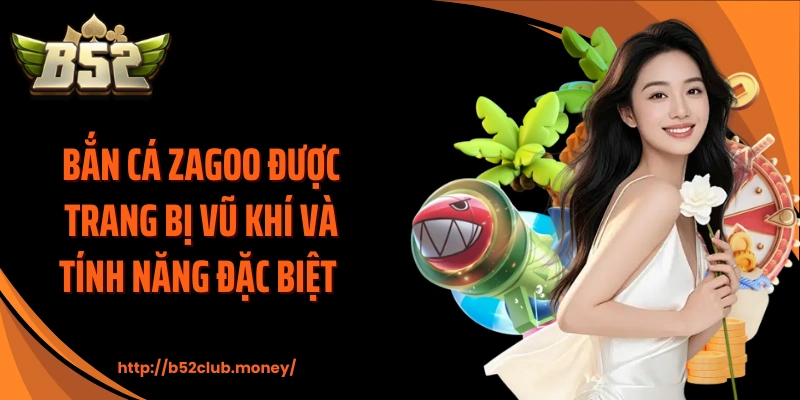 Bắn cá zagoo được trang bị vũ khí và tính năng đặc biệt