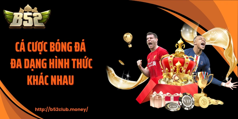 Cá cược bóng đá đa dạng hình thức khác nhau