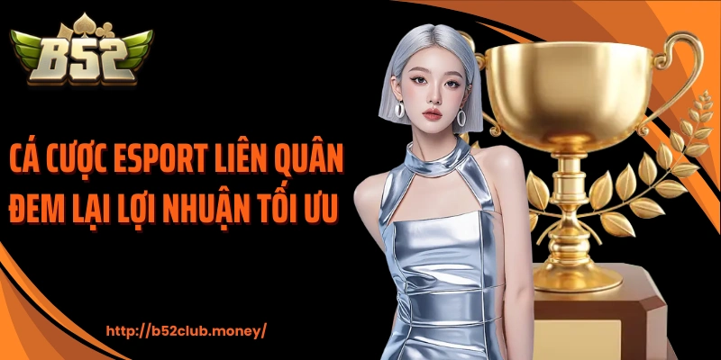 Cá cược esport liên quân đem lại lợi nhuận tối ưu 