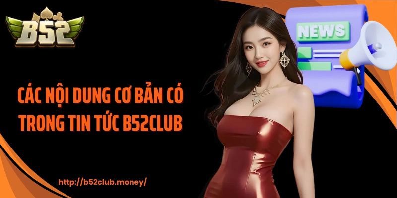 Các nội dung cơ bản có trong tin tức B52CLUB