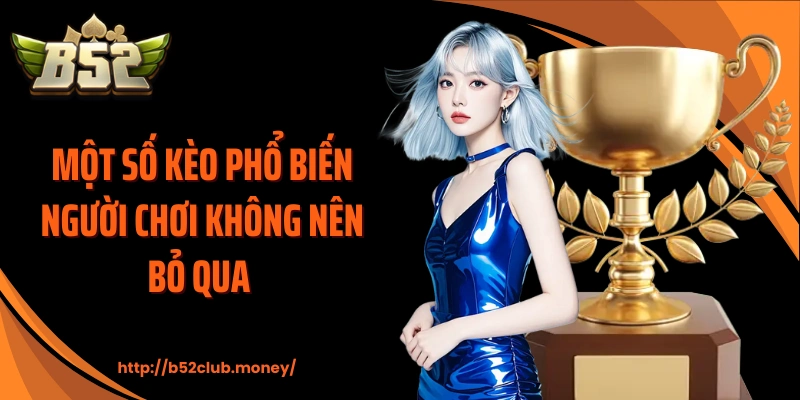 Một số kèo phổ biến người chơi không nên bỏ qua 